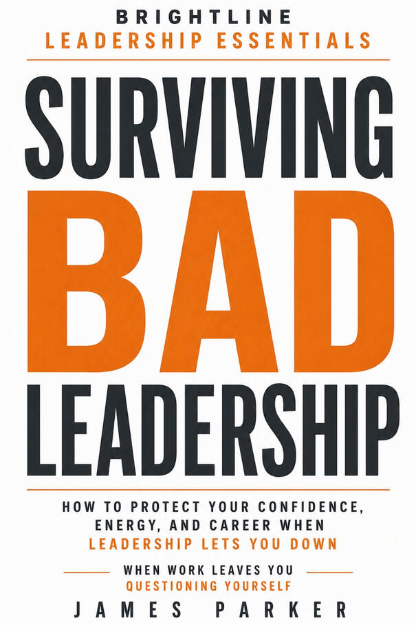 Surviving Bad Leadership - Practical tools for navigating difficult managers Cover of Surviving Bad Leadership by James Parker, part of the Brightline Leadership Series